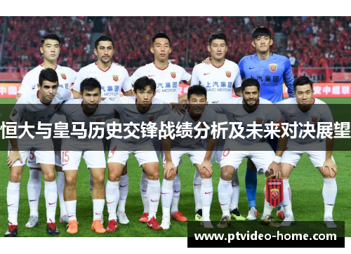 恒大与皇马历史交锋战绩分析及未来对决展望
